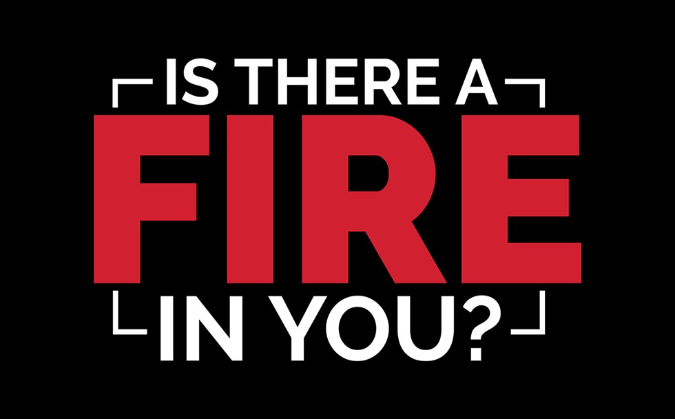 Ready to take the next step? Is there a fire in you?