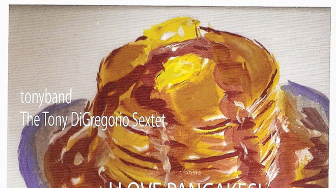 CD Review: The Tony DeGregorio Sextet's "I Love Pancakes!"