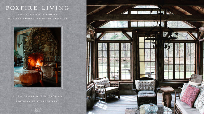 Image: Eliza Clark & Tim Trojian - "Foxfire Living: Design, Recipes, and Stories from the Magical Inn in the Catskills."
