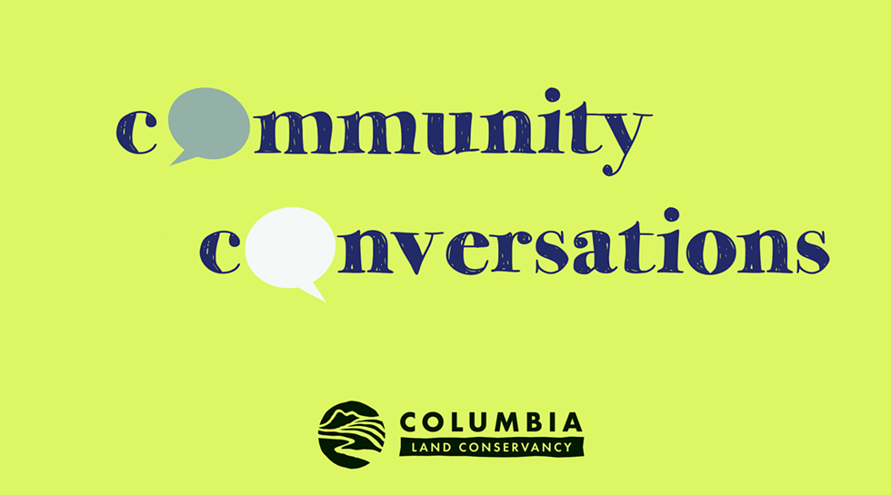 A yellow background with the words Community Conversations with the Columbia Land Conservancy logo on the bottom.
