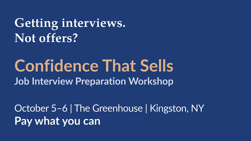Confidence That Sells is a two-session, pay-what-you-can job interview preparation workshop for professionals, October 5&ndash;6 at The Greenhouse in Kingston.