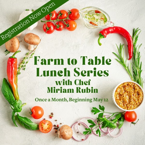 Farm to Table Lunch Series with Chef Miriam Rubin
