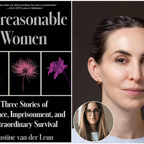 Image: Justine van der Leun, UNREASONABLE WOMEN: Three Stories of Violence, Imprisonment, and Extraordinary Survival