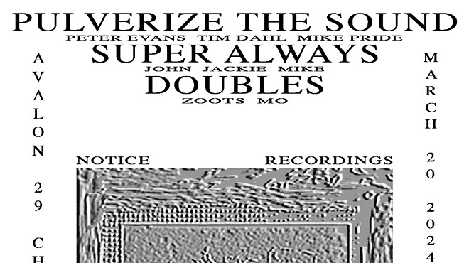 Pulverize the Sound (Peter Evans/Mike Pride/Tim Dahl); Super Always; Doubles