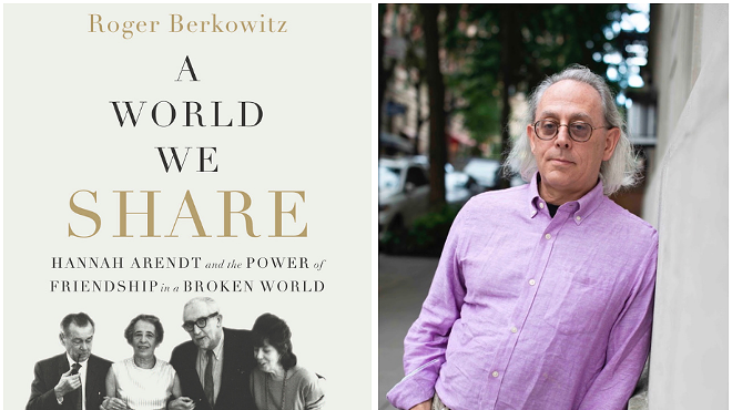 Image: Roger Berkowitz, A WORLD WE SHARE: Hannah Arendt and the Power of Friendship in a Broken World