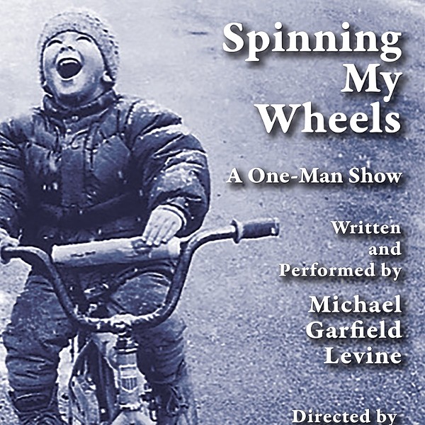 SPINNING MY WHEELS: A one man show written and performed by Michael Garfield Levine