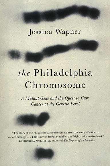 The Philadelphia Chromosome, Jessica Wapner, Experiment Publishing, 2013, $25.95