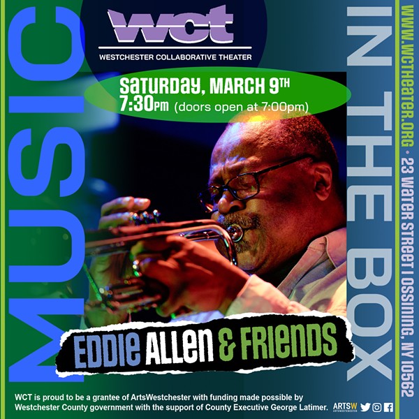 Welcoming Eddie Allen & Friends to Westchester Collaborative Theater  (WCT) Saturday, March 9.